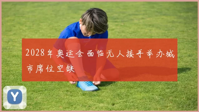 2028年奥运会面临无人接手举办城市席位空缺