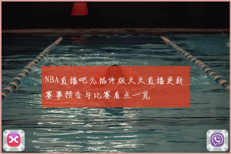 NBA直播吧无插件版天天直播更新 赛事预告与比赛看点一览