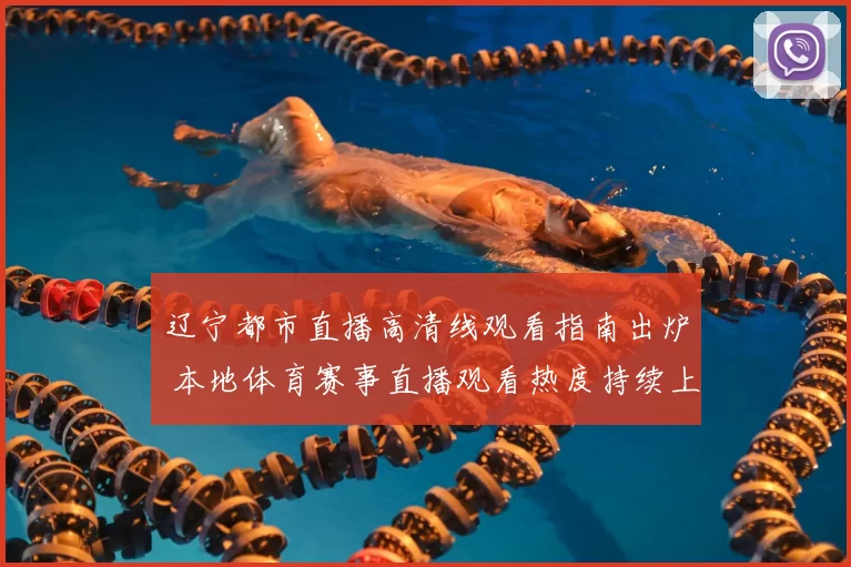 辽宁都市直播高清线观看指南出炉 本地体育赛事直播观看热度持续上升