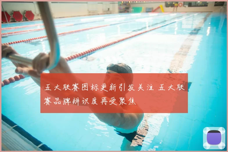 五大联赛图标更新引发关注 五大联赛品牌辨识度再受聚焦