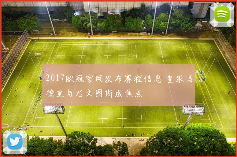 2017欧冠官网发布赛程信息 皇家马德里与尤文图斯成焦点