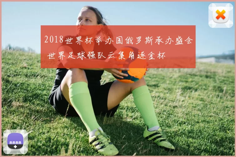 2018世界杯举办国俄罗斯承办盛会 世界足球强队云集角逐金杯