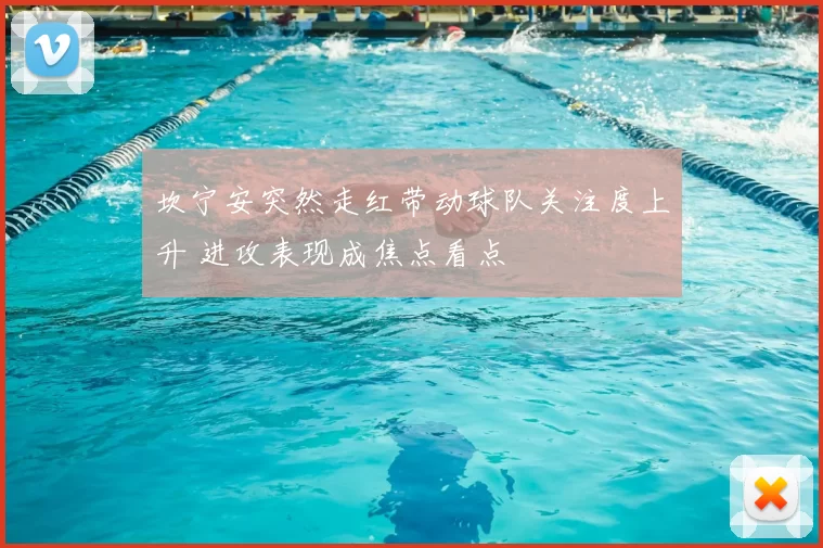 坎宁安突然走红带动球队关注度上升 进攻表现成焦点看点