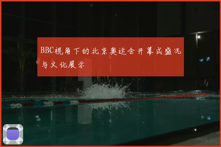 BBC视角下的北京奥运会开幕式盛况与文化展示